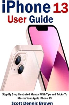 iPhone 13 User Guide: Step By Step Illustrated Manual With Tips and Tricks To Master Your Apple iPhone 13