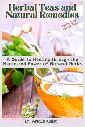 Herbal Teas and Natural Remedies: A Guide to Healing through the Harnessed Power of Natural Herbs