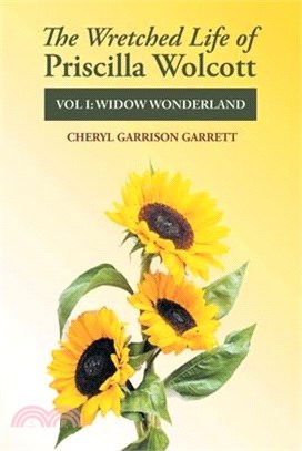 The Wretched Life of Priscilla Wolcott: Volume One: Widow Wonderland