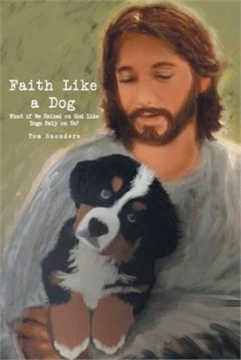 Faith Like a Dog: What if We Relied on God Like Dogs Rely on Us?