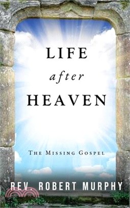 Life After Heaven: The Missing Gospel