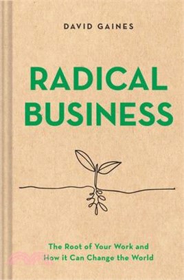 Radical Business: The Root of Your Work and How It Can Change the World