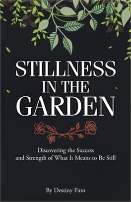 Stillness in the Garden: Discovering the Success and Strength of What It Means to Be Still