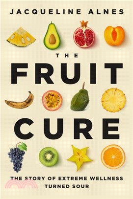 The Fruit Cure：The Story of Extreme Wellness Turned Sour