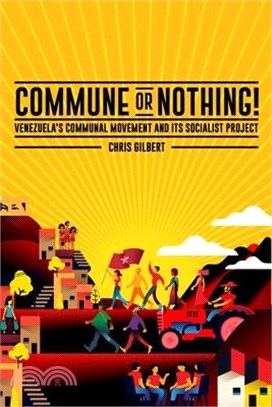 Commune or Nothing!: Venezuela's Communal Movement and Its Socialist Project