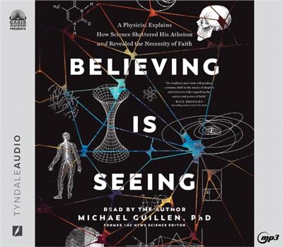 Believing Is Seeing: A Physicist Explains How Science Shattered His Atheism and Revealed the Necessity of Faith