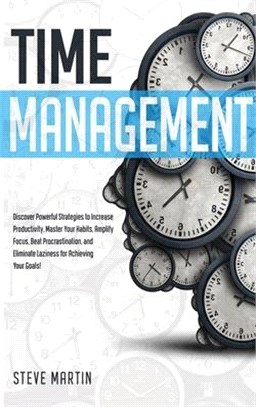 Time Management: Discover Powerful Strategies to Increase Productivity, Master Your Habits, Amplify Focus, Beat Procrastination, and El