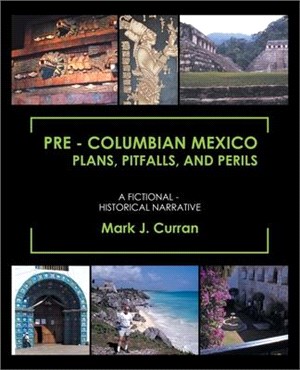 Pre - Columbian Mexico Plans, Pitfalls, and Perils: A Fictional - Historical Narrative