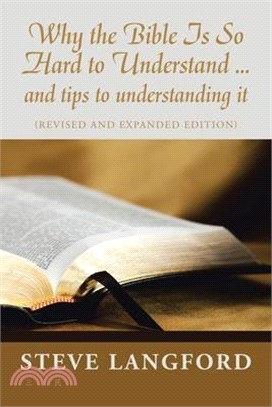 Why the Bible Is so Hard to Understand ... and Tips to Understanding It: (Revised and Expanded Edition)