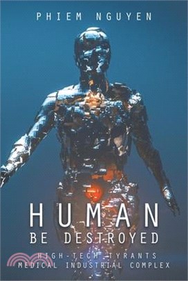 Human Be Destroyed: High-Tech Tyrants Medical Industrial Complex