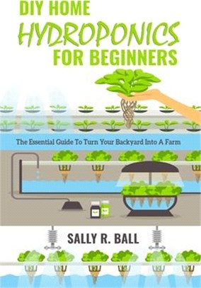 DIY Home Hydroponics For Beginners: The Essential Guide To Turn Your Backyard Into A Farm