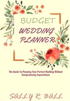 Budget Wedding Planner: The Guide To Planning Your Perfect Wedding Without Compromising Expectations