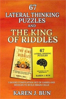 67 Lateral Thinking Puzzles And The King Of Riddles: The 2 Books Compilation Set Of Games And Riddles To Build Brain Cells