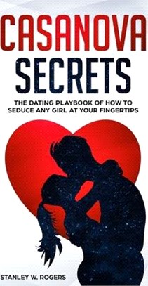 Casanova Secrets: The Dating Playbook of How to Seduce Any Girl at Your Fingertips