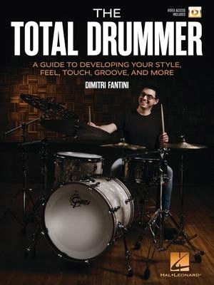 The Total Drummer: A Guide to Developing Your Style, Feel, Touch, Groove, and More - Book with Online Video by Dimitri Fantini: A Guide to Developing