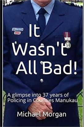 It Wasn't All Bad!: A glimpse into 37 years of Policing in Counties Manukau