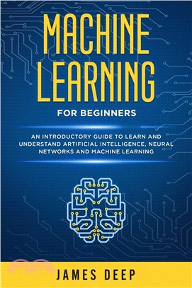 Machine Learning for Beginners: An Introductory Guide to Learn and Understand Artificial Intelligence, Neural Networks and Machine Learning