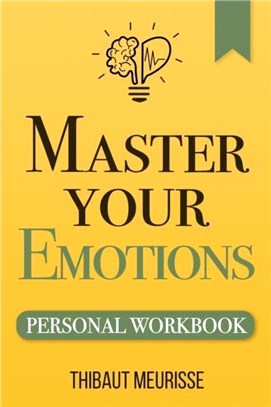 Master Your Emotions：A Practical Guide to Overcome Negativity and Better Manage Your Feelings (Personal Workbook)