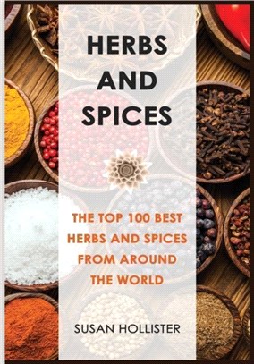 Herbs and Spices：The Top 100 Best Herbs and Spices from Around the World