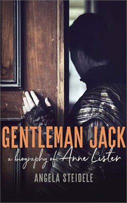 Gentleman Jack: A Biography of Anne Lister, Regency Landowner, Seducer and Secret Diarist