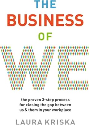 The Business of We: The Proven Three-Step Process for Closing the Gap Between Us and Them in Your Workplace