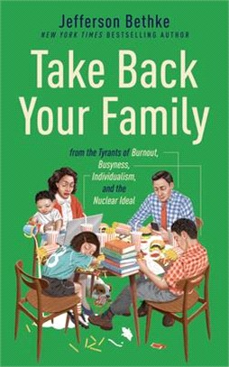 Take Back Your Family: From the Tyrants of Burnout, Busyness, Individualism, and the Nuclear Ideal