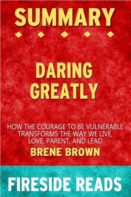 Summary of Daring Greatly：How the Courage to Be Vulnearble Transforms the Way We Live by Brene Brown: Fireside Reads