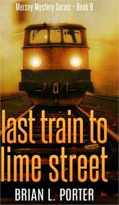 Last Train To Lime Street (Mersey Murder Mysteries Book 6)