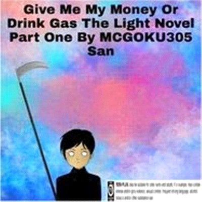 Give Me My Money Or Drink Gas The Light Novel Part One