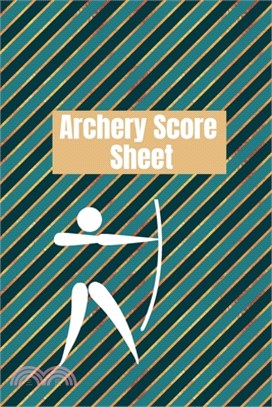 Archery score sheet: Archery logbook, Archery Score book, Archery Competitions, Tournaments and Notes