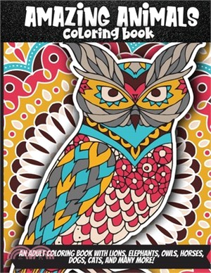 Amazing Animals Coloring Book: An Adult Coloring Book with Lions, Elephants, Owls, Horses, Dogs, Cats, and Many More! (Animals with Patterns Coloring