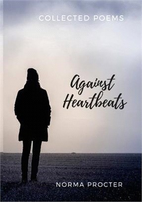 Against Heart Beats: Collected Poems