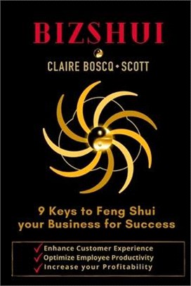 BizShui, 9 Keys to Feng Shui your Business for Success: Enhance Customer Experience, Optimize Employee Productivity, Increase your Profitability