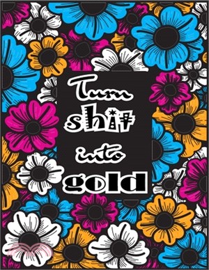 Turn Shit into Gold: A Motivating Swear Word Coloring Book for Adults- 28 Motivating Swear Word Coloring Pages with Black Background- Adult