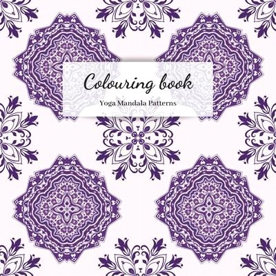 Colouring Book. Yoga Mandala Patterns: Adult Colouring Book For Relaxation. Stress Relieving Patterns. 8.5x8.5 Inches, 46 pages.