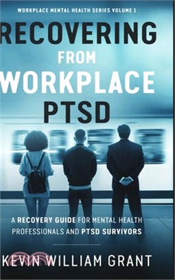 Recovering from Workplace PTSD: A Recovery Guide for Mental Health Professionals and PTSD