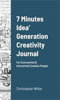 7 Minutes Idea' Generation Creativity Journal: For Extroverted & Introverted Creative People