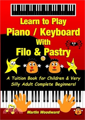 Learn to Play Piano / Keyboard With Filo & Pastry: A Tuition Book for Children & Very Silly Adult Complete Beginners!