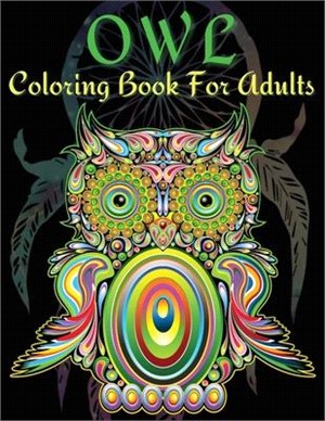 Owl Coloring Book For Adults: Owls Mandala Patterns Coloring Book For Adults. Fun Stress Releasing Colouring Book Full Of Owls For Grownups Includin
