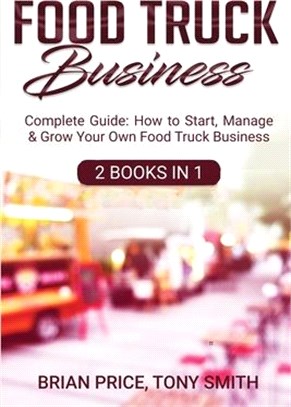 Food Truck Business: Complete Guide: How to Start, Manage & Grow Your Own Food Truck Business