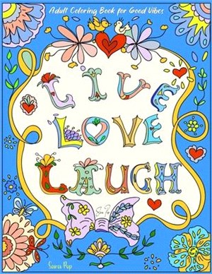 Adult Coloring Book for Good Vibes: Live Laugh Love Motivational and Inspirational Sayings Coloring Book for Adults, Women, Girls, Teens - Relaxation