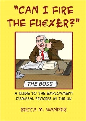 Can I Fire the Fu %£r?: A guide to the employment dismissal process in the UK