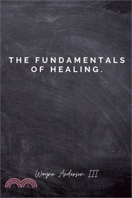 The Fundamentals Of Healing.: A guide to pain and heartbreak