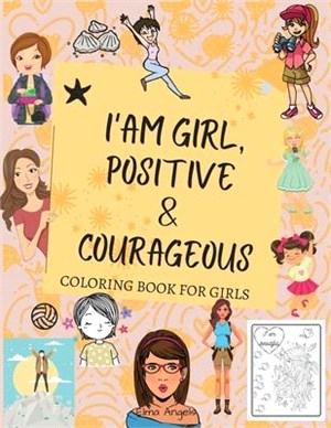 I Am Girl, Positive & Courageous: Amazing Coloring Book for Girls, Fun Over 55 Fabulous Designs, Page Large 8.5 x 11"
