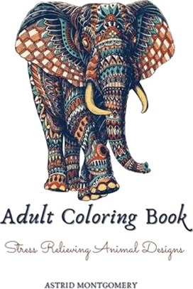 Adult Coloring Book: Stress Relieving Animal Designs: Lions, Elephants, Owls, Wolves, Horses, Dogs, Cats, Butterflies, Giraffes & So Much M