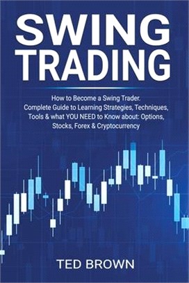 Swing Trading: How to Become a Swing Trader. Complete Guide to Learning Strategies, Techniques, Tools & what YOU NEED to Know about: