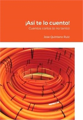 ¡Así te lo cuento! Cuentos cortos (o no tanto)