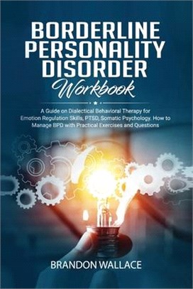 Borderline Personality Disorder Workbook: A Guide on Dialectical Behavioral Therapy for Emotion Regulation Skills, PTSD, Somatic Psychology. How to Ma