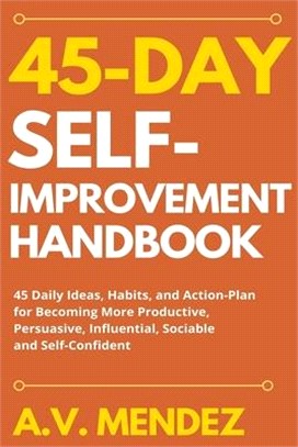 45 Day Self-Improvement Handbook: 45 Daily Ideas, Habits, and Action-Plan for Becoming More Productive, Persuasive, Influential, Sociable and Self-Con