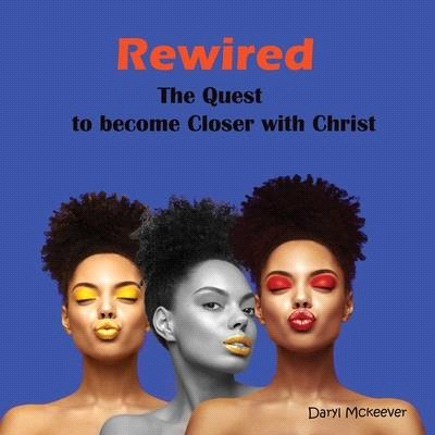 Rewired: The Quest to become Closer to Christ